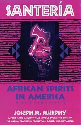 Santeria: African Spirits in America - Joseph M. Murphy