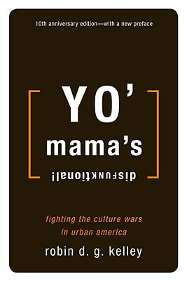 Yo' Mama's Disfunktional!: Fighting the Culture Wars in Urban America - Robin D. G. Kelley