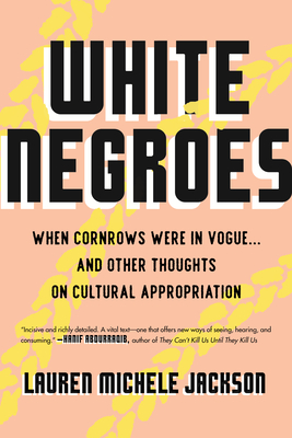 White Negroes: When Cornrows Were in Vogue ... and Other Thoughts on Cultural Appropriation - Lauren Michele Jackson