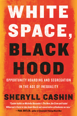 White Space, Black Hood: Opportunity Hoarding and Segregation in the Age of Inequality - Sheryll Cashin