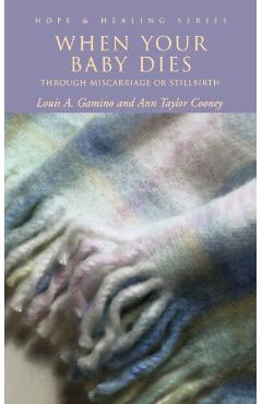 When Your Baby Dies: Through Miscarriage or Stillbirth - Louis A. Gamino