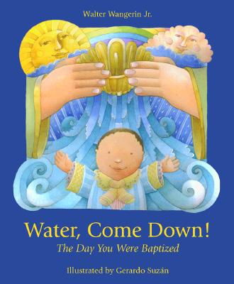 Water Come Down: The Day You Were Baptized - Walter Wangerin