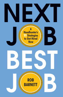 Next Job, Best Job: A Headhunter's 11 Strategies to Get Hired Now - Rob Barnett