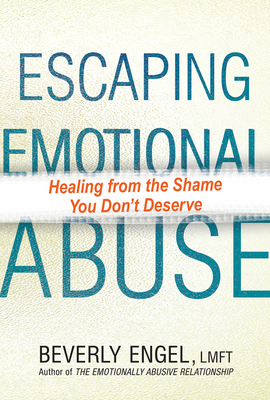 Escaping Emotional Abuse: Healing from the Shame You Don't Deserve - Beverly Engel