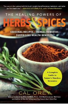 The Healing Powers of Herbs and Spices: A Complete Guide to Natures Timeless Treasures - Cal Orey