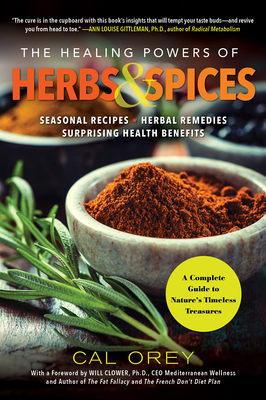 The Healing Powers of Herbs and Spices: A Complete Guide to Natures Timeless Treasures - Cal Orey