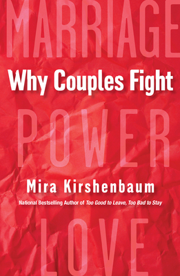Why Couples Fight: A Step-By-Step Guide to Ending the Frustration, Conflict, and Resentment in Your Relationship - Mira Kirshenbaum