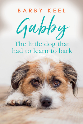 Gabby: The Little Dog That Had to Learn to Bark - Barby Keel