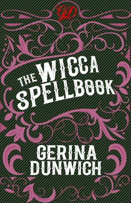 The Wicca Spellbook: A Witch's Collection of Wiccan Spells, Potions, and Recipes - Gerina Dunwich