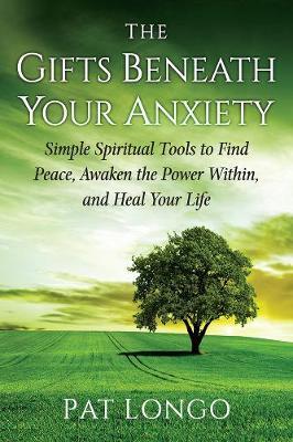 The Gifts Beneath Your Anxiety: A Guide to Finding Inner Peace for Sensitive People - Pat Longo