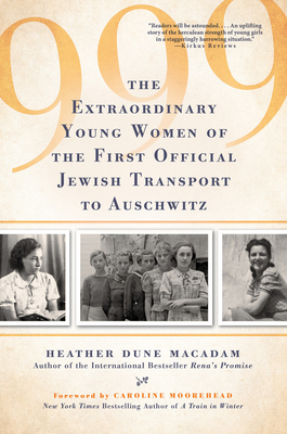 999: The Extraordinary Young Women of the First Official Jewish Transport to Auschwitz - Heather Dune Macadam