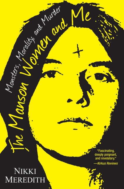 The Manson Women and Me: Monsters, Morality, and Murder - Nikki Meredith