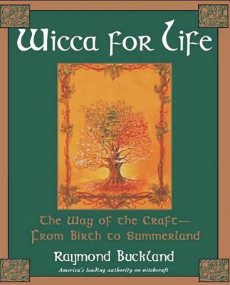 Wicca for Life: The Way of the Craft-From Birth to Summerland - Raymond Buckland
