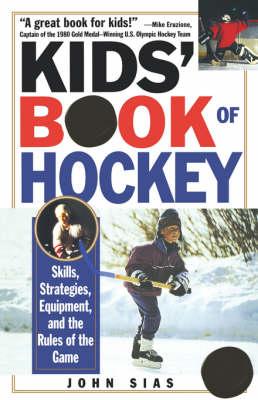 Kids' Book of Hockey: Skills, Strategies, Equipment, and the Rules of the Game - John Sias