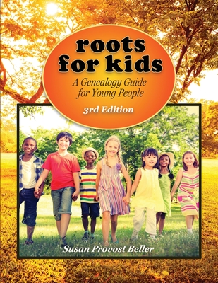 Roots for Kids: A Genealogy Guide for Young People. 3rd Edition - Susan Provost Beller