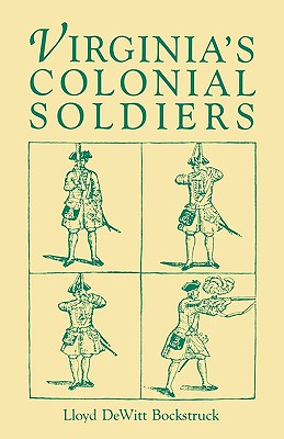 Virginia's Colonial Soldiers - Lloyd D. Bockstruck