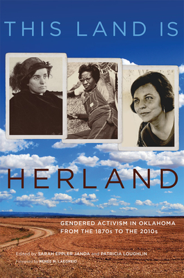 This Land Is Herland: Gendered Activism in Oklahoma from the 1870s to the 2010s - Sarah Eppler Janda