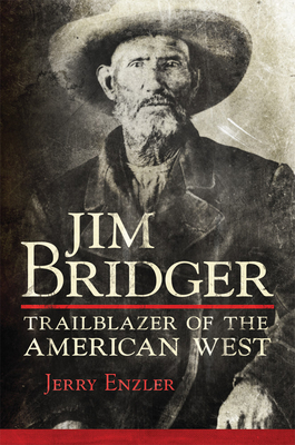 Jim Bridger: Trailblazer of the American West - Jerry Enzler