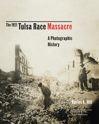 The 1921 Tulsa Race Massacre, 1: A Photographic History - Karlos K. Hill
