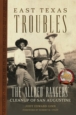 East Texas Troubles: The Allred Rangers' Cleanup of San Augustine - Jody Edward Ginn