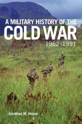 A Military History of the Cold War, 1962-1991, 70 - Jonathan M. House