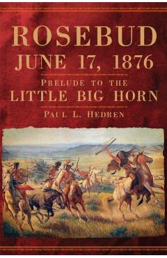 Rosebud, June 17, 1876 - Paul L. Hedren