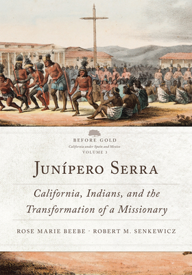 Jun�pero Serra, Volume 3: California, Indians, and the Transformation of a Missionary - Rose Marie Beebe