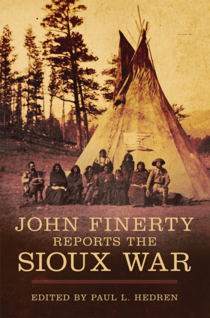 John Finerty Reports the Sioux War - Paul L. Hedren