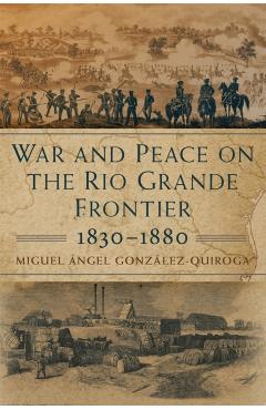 Coperta cărții 'War and Peace on the Rio Grande Frontier, 1830-1880, 1 - Miguel �ngel Gonz�lez-quiroga'