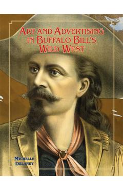 Coperta cărții 'Art and Advertising in Buffalo Bill's Wild West, Volume 6 - Michelle Delaney'