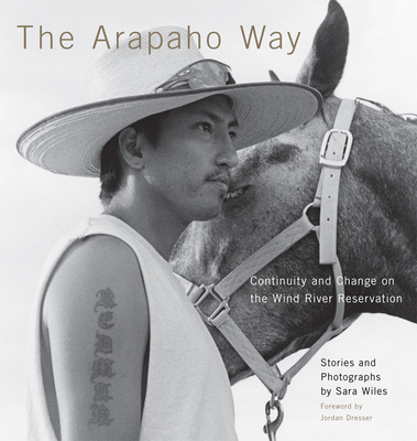 The Arapaho Way: Continuity and Change on the Wind River Reservation - Sara Wiles