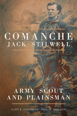 Comanche Jack Stilwell: Army Scout and Plainsman - Clint E. Chambers