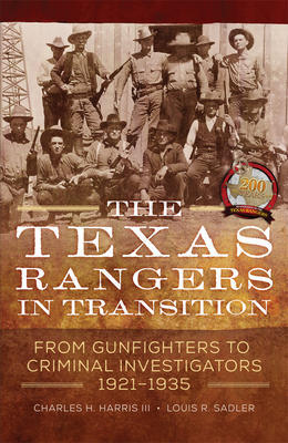 The Texas Rangers in Transition: From Gunfighters to Criminal Investigators, 1921-1935 - Charles H. Harris
