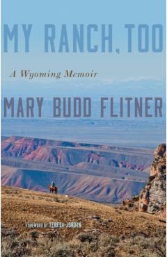 My Ranch, Too: A Wyoming Memoir - Mary Budd Flitner