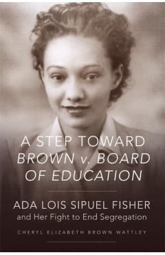 Poza produsului A Step Toward Brown V. Board of Education: ADA Lois Sipuel Fisher and Her Fight to End Segregation - Cheryl Elizabeth Brown Wattley