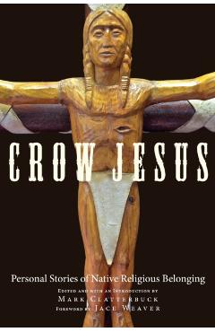 Poza produsului Crow Jesus: Personal Stories of Native Religious Belonging - Mark Clatterbuck