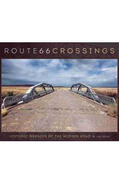 Route 66 Crossings: Historic Bridges of the Mother Road - Jim Ross