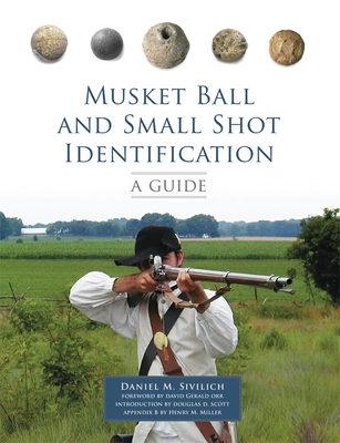 Musket Ball and Small Shot Identification: A Guide - Daniel M. Sivilich