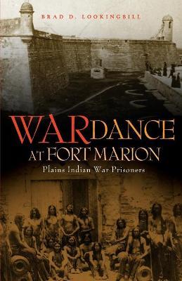 War Dance at Fort Marion: Plains Indian War Prisoners - Brad D. Lookingbill