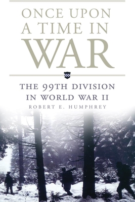 Once Upon a Time in War, Volume 18: The 99th Division in World War II - Robert E. Humphrey