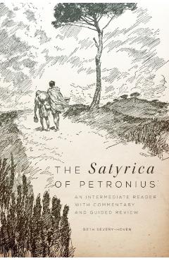 Coperta cărții 'The Satyrica of Petronius: An Intermediate Reader with Commentary and Guided Review - Beth Severy-hoven'