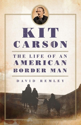 Kit Carson: The Life of an American Border Man - David Remley