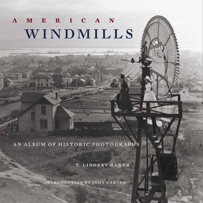 American Windmills: An Album of Historic Photographs - T. Lindsay Baker