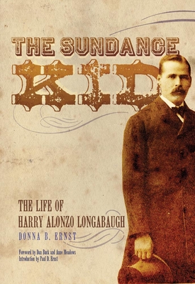 The Sundance Kid: The Life of Harry Alonzo Longabaugh - Donna B. Ernst