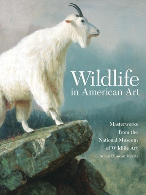 Wildlife in American Art: Masterworks from the National Museum of Wildlife Art - Adam Duncan Harris