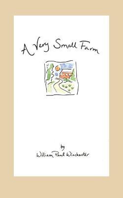 A Very Small Farm - William Paul Winchester