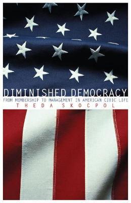 Diminished Democracy: From Membership to Management in American Civic Life - Theda Skocpol