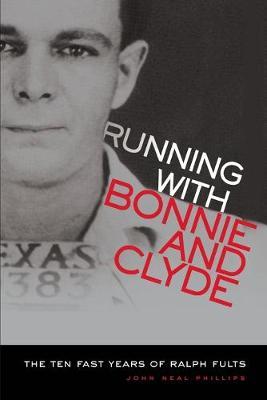 Running with Bonnie and Clyde: The Ten Fast Years of Ralph Fults - John N. Phillips