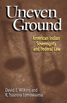 Uneven Ground: American Indian Sovereignty and Federal Law - David E. Wilkins