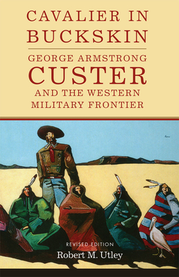Cavalier in Buckskin, 1: George Armstrong Custer and the Western Military Frontier - Robert M. Utley